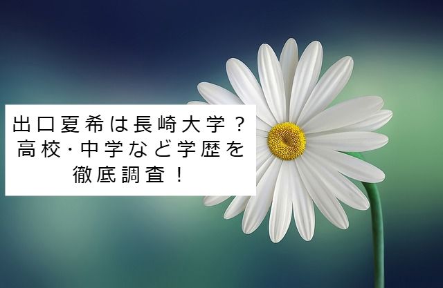 花の画像 記事タイトル：出口夏希は長崎大学？高校･中学など学歴を徹底調査！