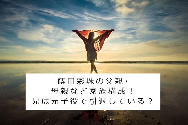 海の上に立っている女性 記事タイトル：蒔田彩珠の父親･母親など家族構成！兄は元子役で引退している？